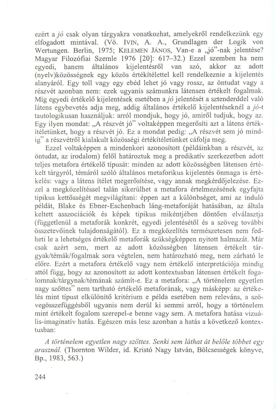 ) Ezzel szem ben ha nem egyedi, hanem általános kijelentésről van szó, akkor az adott (nyelv)közösségnek egy közös értékítélettel kell rendelkeznie a kijelentés alanyáról.