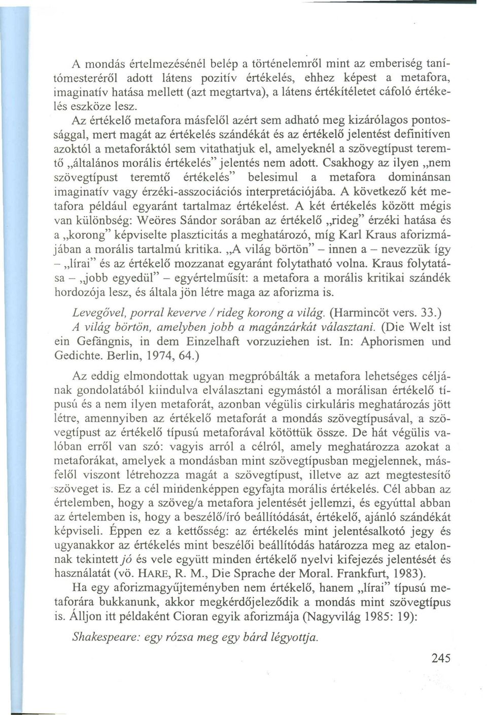 A z értékelő m etafora m ásfelől azért sem adható m eg kizárólagos pontossággal, m ert m agát az értékelés szándékát és az értékelő jelentést definitíven azoktól a m etaforáktól sem vitathatjuk el,