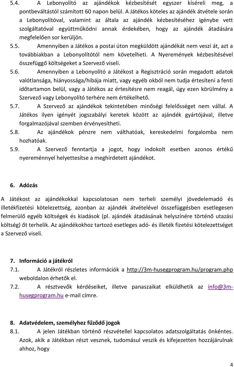 megfelelően sor kerüljön. 5.5. Amennyiben a Játékos a postai úton megküldött ajándékát nem veszi át, azt a továbbiakban a Lebonyolítótól nem követelheti.