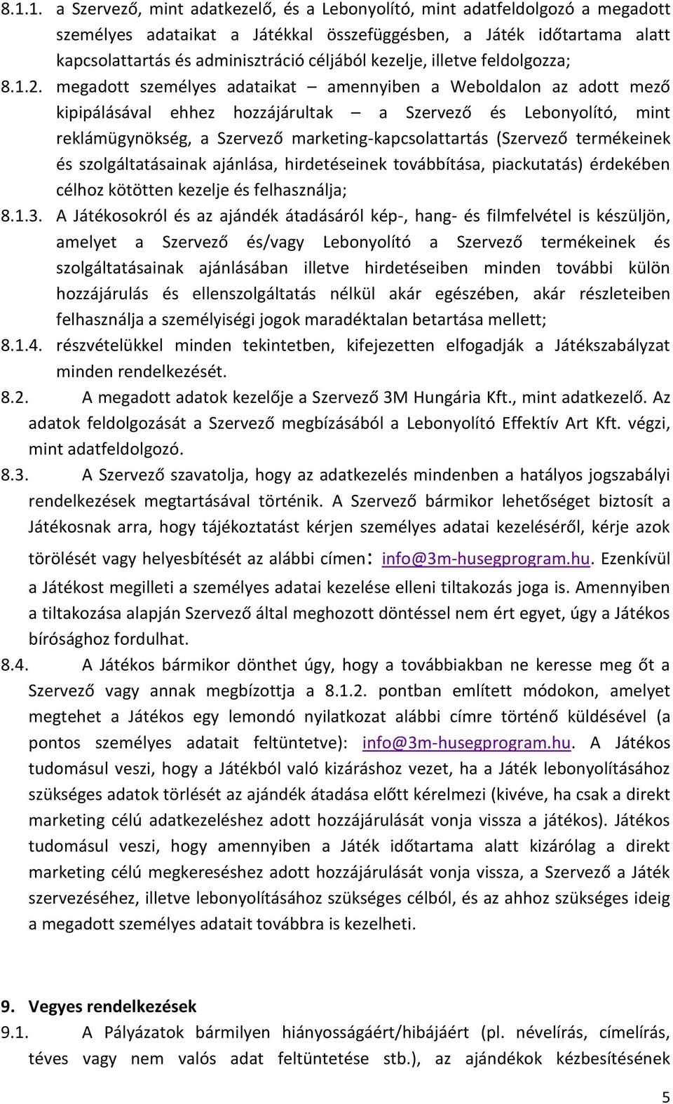 megadott személyes adataikat amennyiben a Weboldalon az adott mező kipipálásával ehhez hozzájárultak a Szervező és Lebonyolító, mint reklámügynökség, a Szervező marketing-kapcsolattartás (Szervező