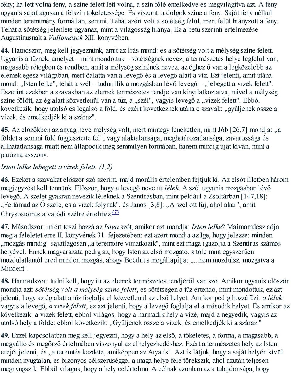 Ez a betű szerinti értelmezése Augustinusnak a Vallomások XII. könyvében. 44. Hatodszor, meg kell jegyeznünk, amit az Írás mond: és a sötétség volt a mélység színe felett.