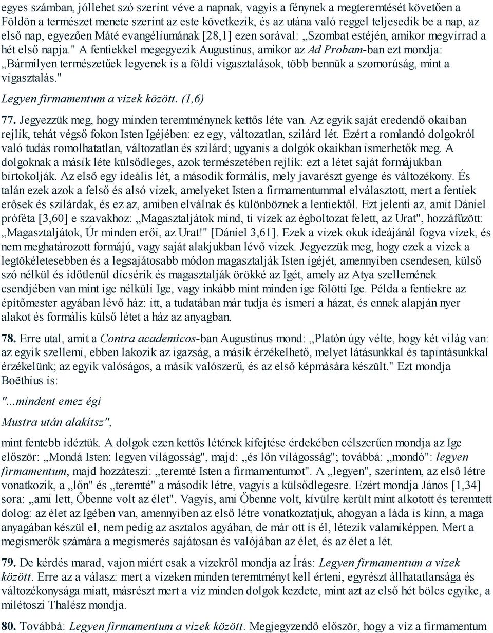 " A fentiekkel megegyezik Augustinus, amikor az Ad Probam-ban ezt mondja: Bármilyen természetűek legyenek is a földi vigasztalások, több bennük a szomorúság, mint a vigasztalás.