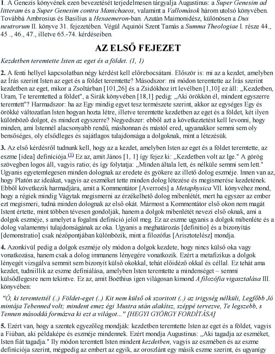 , illetve 65.-74. kérdéseiben. AZ ELSŐ FEJEZET Kezdetben teremtette Isten az eget és a földet. (1, 1) 2. A fenti hellyel kapcsolatban négy kérdést kell előrebocsátani.