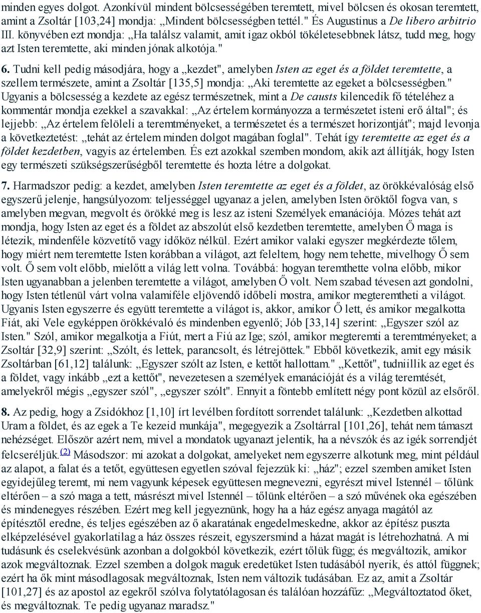 Tudni kell pedig másodjára, hogy a kezdet", amelyben Isten az eget és a földet teremtette, a szellem természete, amint a Zsoltár [135,5] mondja: Aki teremtette az egeket a bölcsességben.