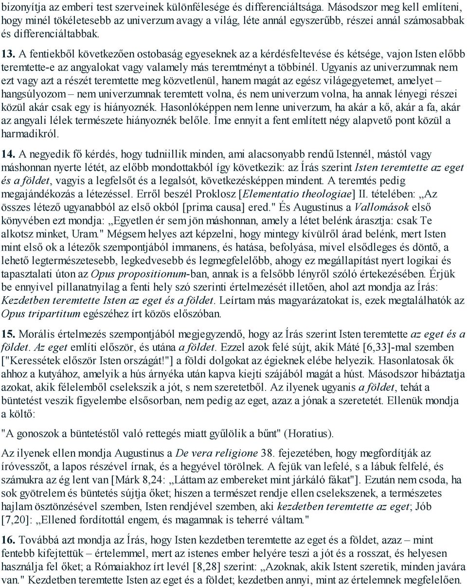 A fentiekből következően ostobaság egyeseknek az a kérdésfeltevése és kétsége, vajon Isten előbb teremtette-e az angyalokat vagy valamely más teremtményt a többinél.