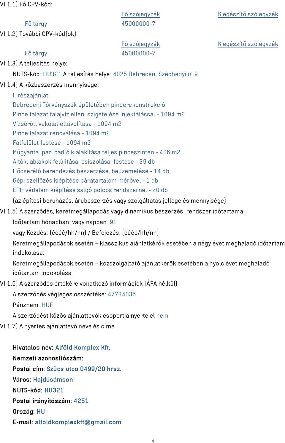 1094 m2 Falfelület festése - 1094 m2 Műgyanta ipari padló kialakítása teljes pinceszinten - 406 m2 Ajtók, ablakok felújítása, csiszolása, festése - 39 db Hőcserélő berendezés beszerzése, beüzemelése