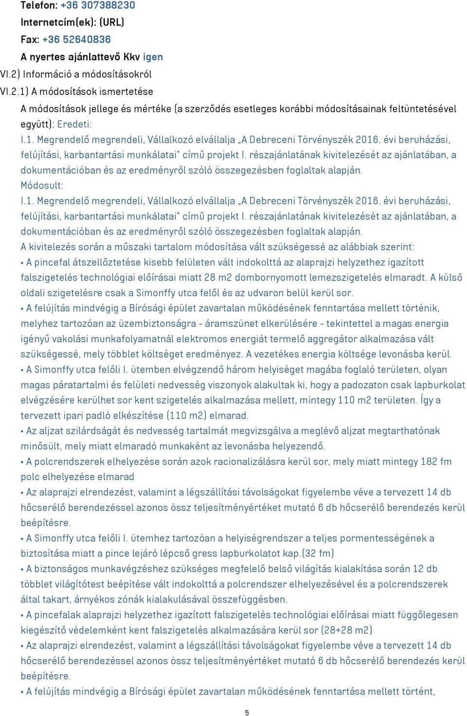 részajánlatának kivitelezését az ajánlatában, a dokumentációban és az eredményről szóló összegezésben foglaltak alapján. Módosult: I.