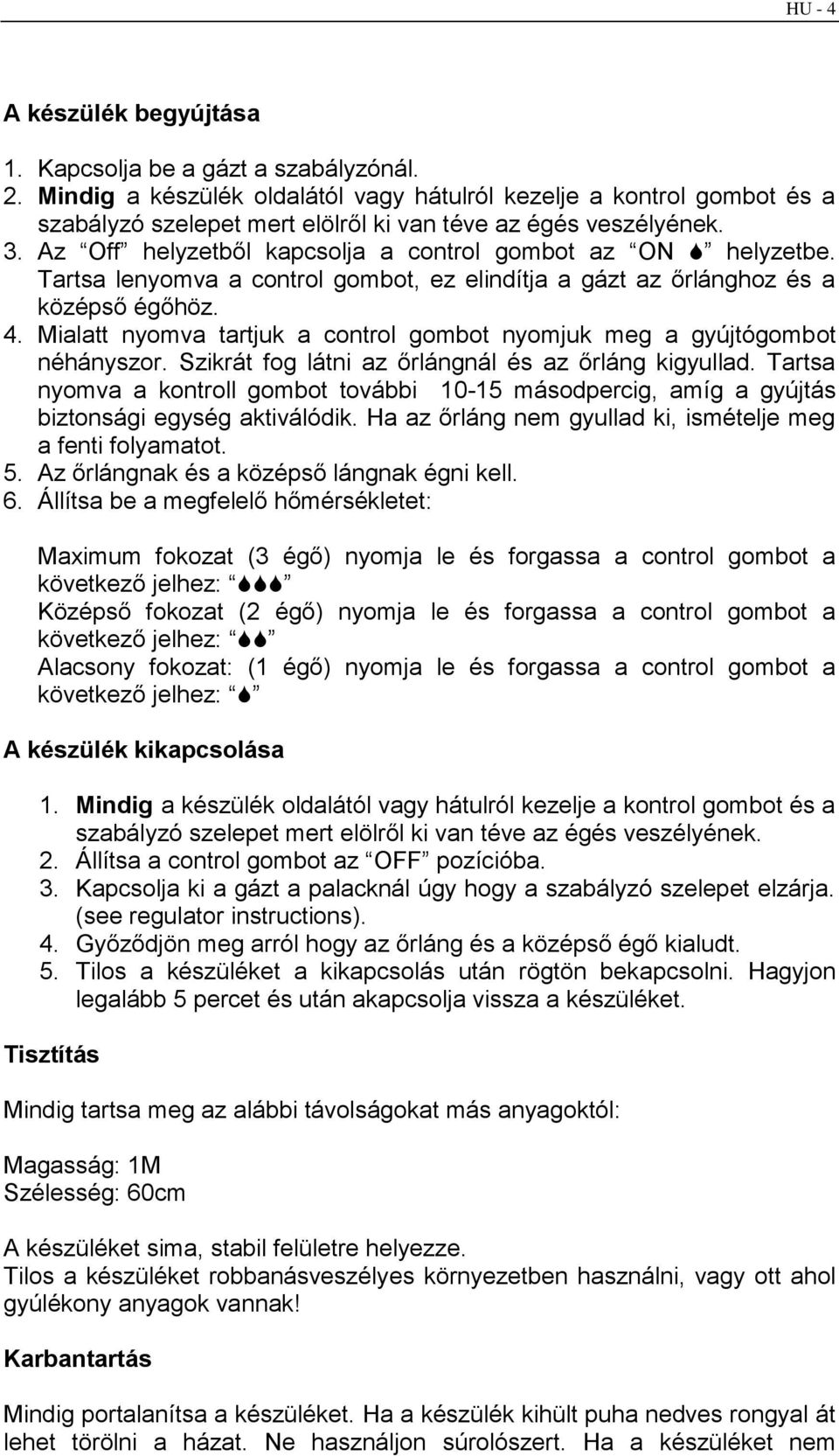 Az Off helyzetből kapcsolja a control gombot az ON helyzetbe. Tartsa lenyomva a control gombot, ez elindítja a gázt az őrlánghoz és a középső égőhöz. 4.