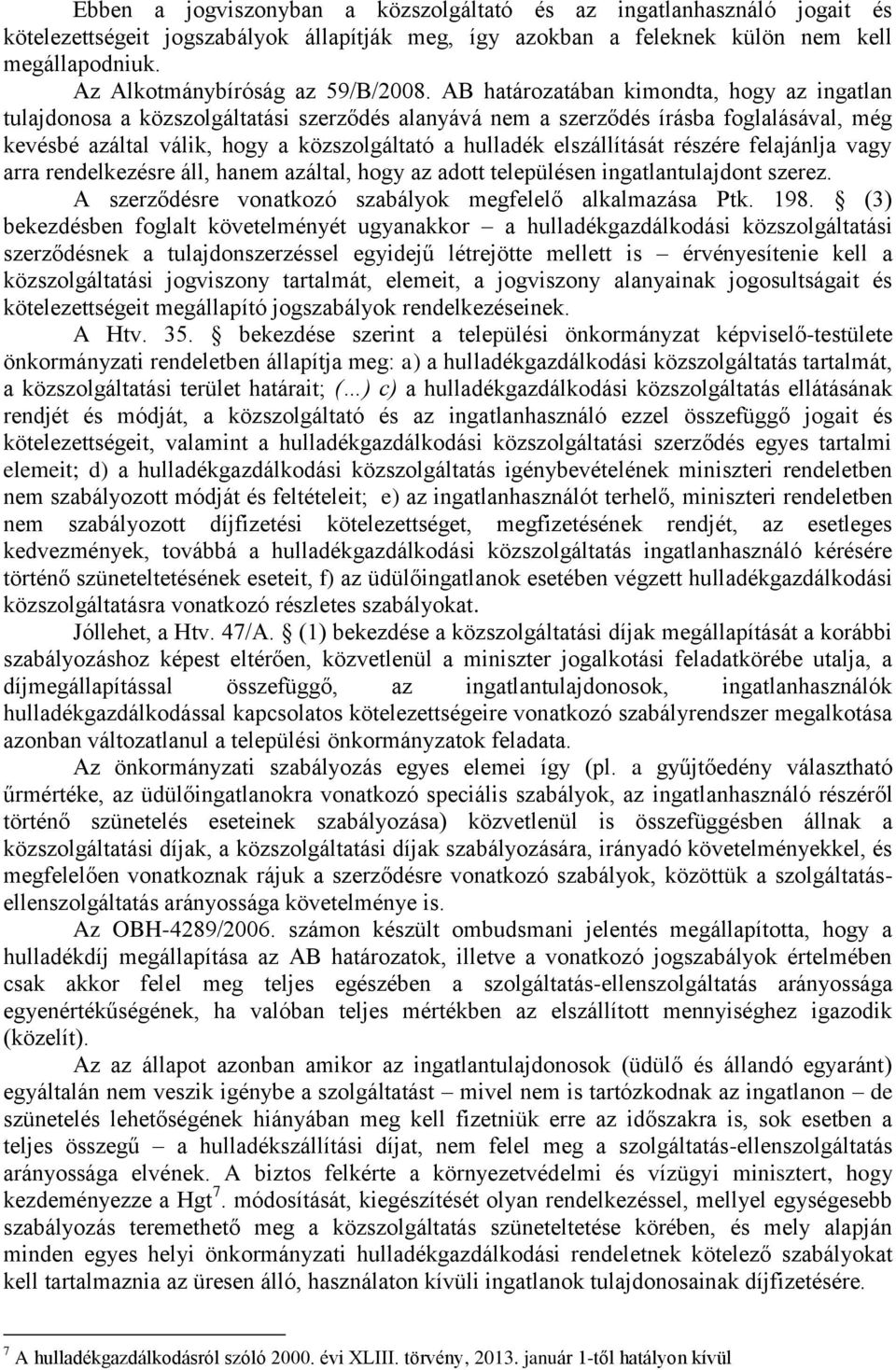 AB határozatában kimondta, hogy az ingatlan tulajdonosa a közszolgáltatási szerződés alanyává nem a szerződés írásba foglalásával, még kevésbé azáltal válik, hogy a közszolgáltató a hulladék