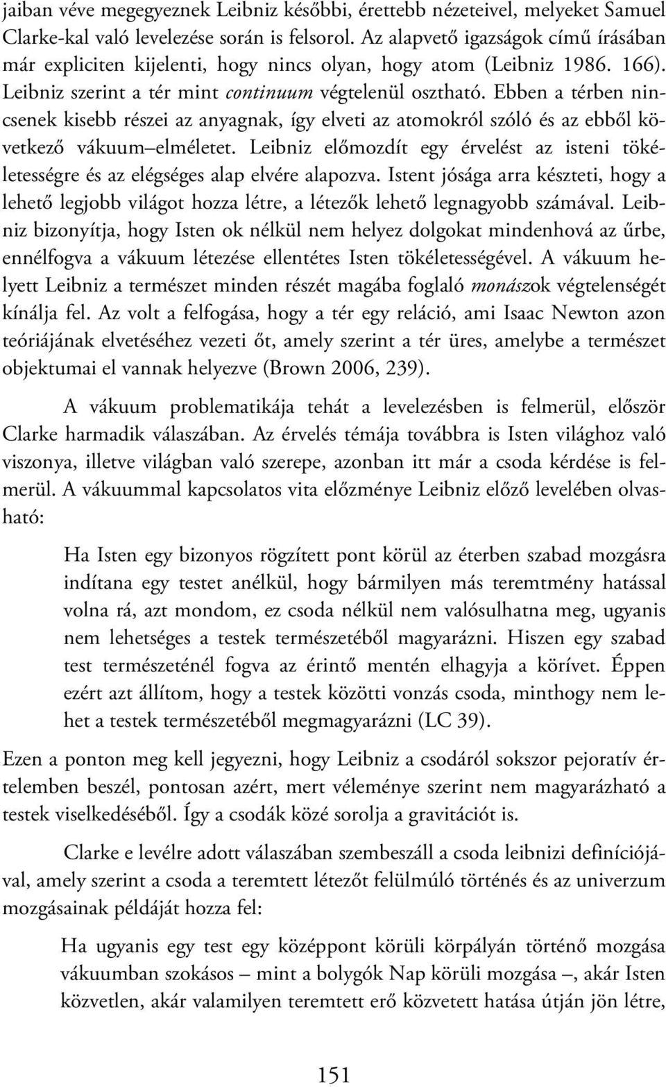 Ebben a térben nincsenek kisebb részei az anyagnak, így elveti az atomokról szóló és az ebből következő vákuum elméletet.