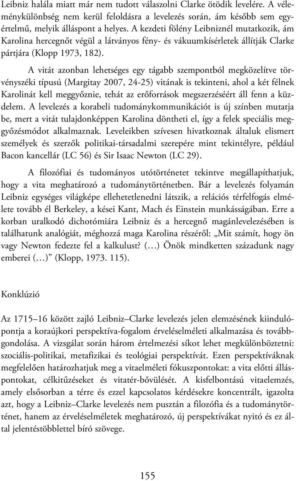 A vitát azonban lehetséges egy tágabb szempontból megközelítve törvényszéki típusú (Margitay 2007, 24-25) vitának is tekinteni, ahol a két félnek Karolinát kell meggyőznie, tehát az erőforrások