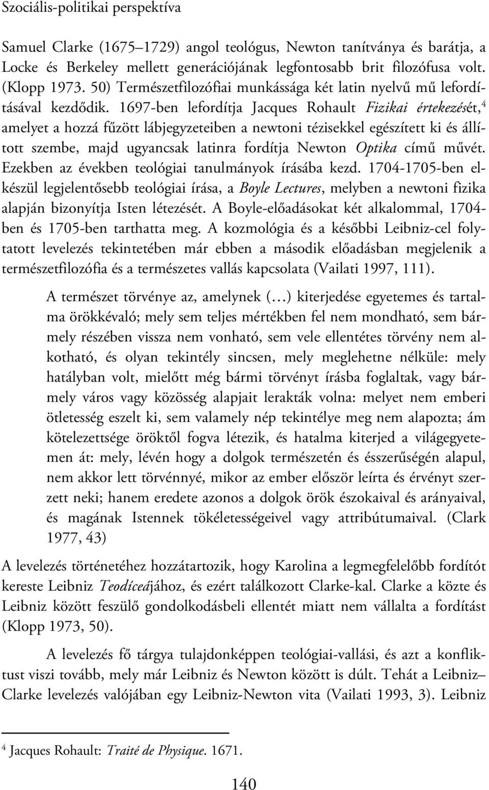 1697-ben lefordítja Jacques Rohault Fizikai értekezését, 4 amelyet a hozzá fűzött lábjegyzeteiben a newtoni tézisekkel egészített ki és állított szembe, majd ugyancsak latinra fordítja Newton Optika