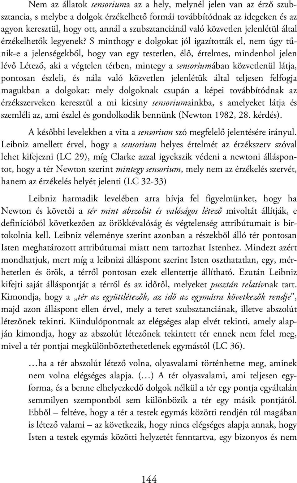 S minthogy e dolgokat jól igazították el, nem úgy tűnik-e a jelenségekből, hogy van egy testetlen, élő, értelmes, mindenhol jelen lévő Létező, aki a végtelen térben, mintegy a sensoriumában