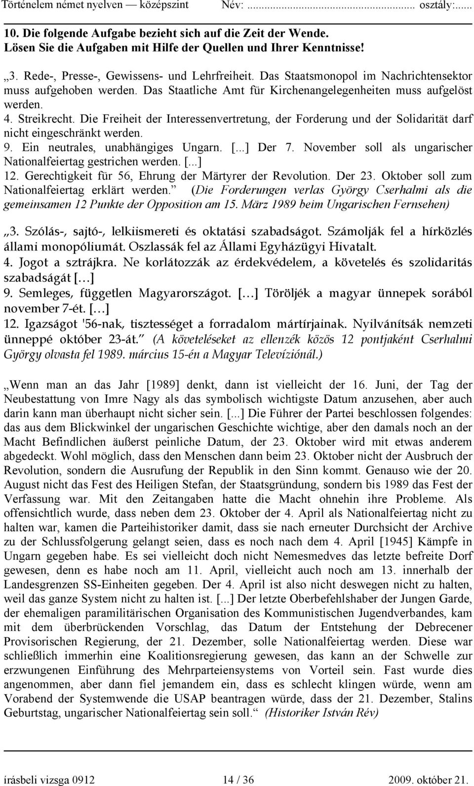 Die Freiheit der Interessenvertretung, der Forderung und der Solidarität darf nicht eingeschränkt werden. 9. Ein neutrales, unabhängiges Ungarn. [...] Der 7.