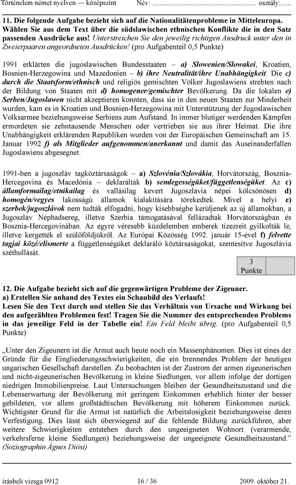 (pro Aufgabenteil 0,5 ) 1991 erklärten die jugoslawischen Bundesstaaten a) Slowenien/Slowakei, Kroatien, Bosnien-Herzegowina und Mazedonien b) ihre Neutralität/ihre Unabhängigkeit.