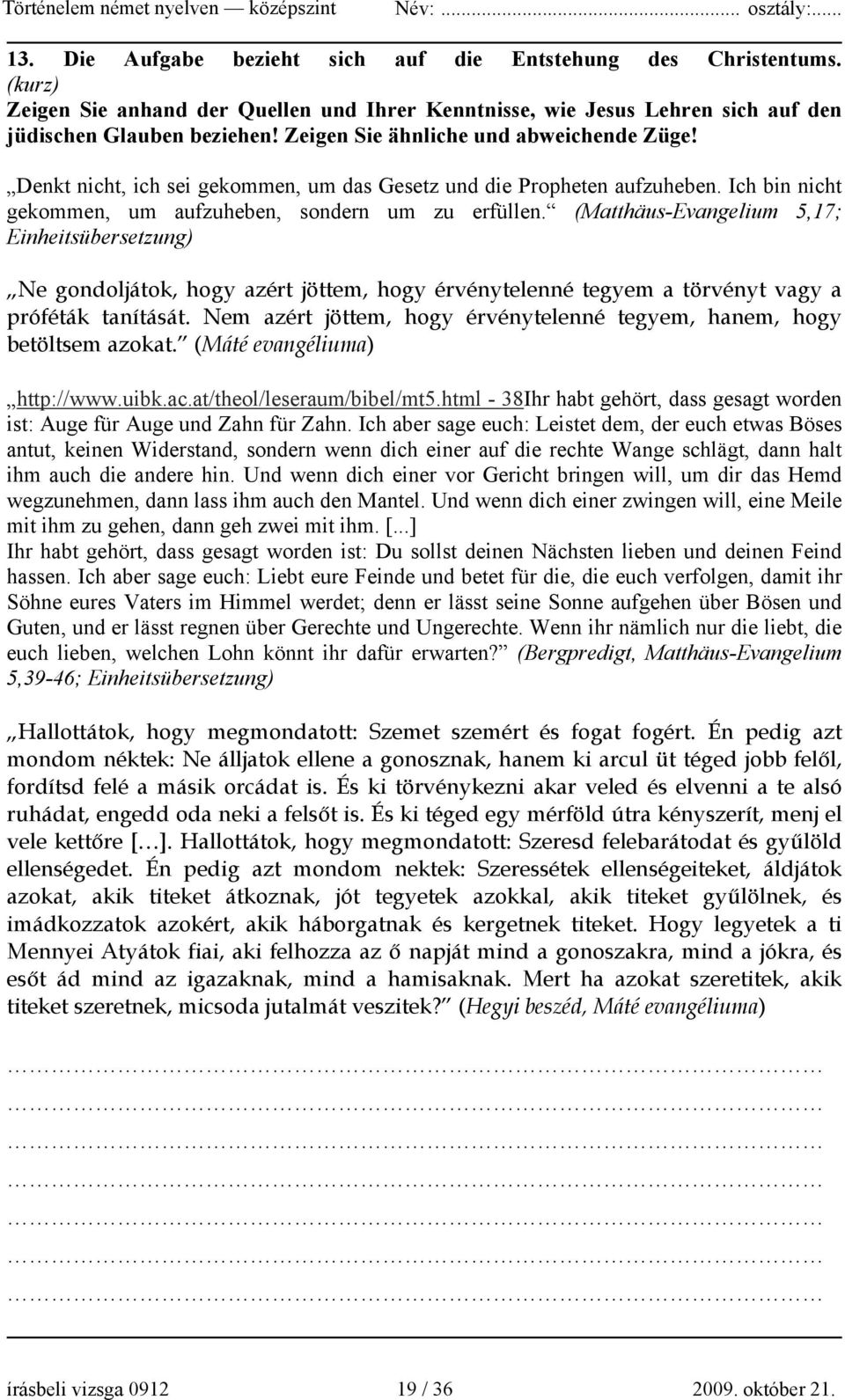 (Matthäus-Evangelium 5,17; Einheitsübersetzung) Ne gondoljátok, hogy azért jöttem, hogy érvénytelenné tegyem a törvényt vagy a próféták tanítását.