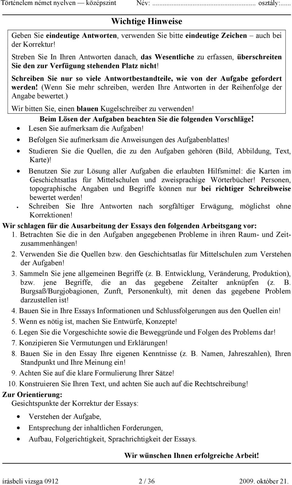 Schreiben Sie nur so viele Antwortbestandteile, wie von der Aufgabe gefordert werden! (Wenn Sie mehr schreiben, werden Ihre Antworten in der Reihenfolge der Angabe bewertet.