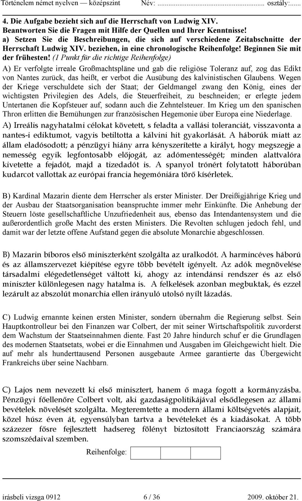 (1 Punkt für die richtige Reihenfolge) A) Er verfolgte irreale Großmachtspläne und gab die religiöse Toleranz auf, zog das Edikt von Nantes zurück, das heißt, er verbot die Ausübung des