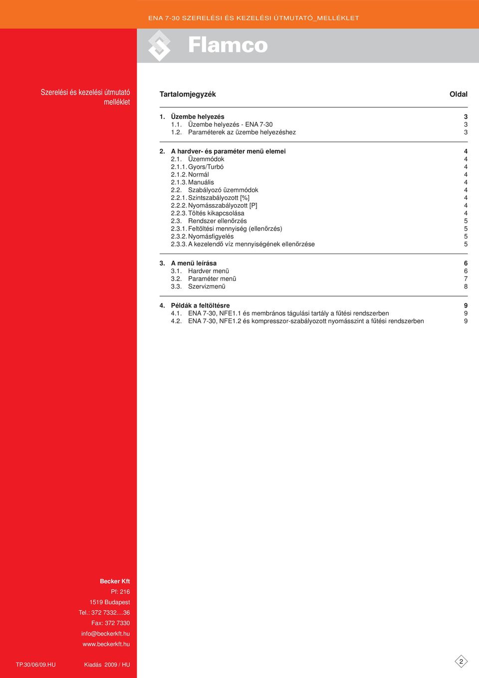 3.2. Nyomásfi gyelés 5 2.3.3. A kezelendő víz mennyiségének ellenőrzése 5 3. A menü leírása 6 3.1. Hardver menü 6 3.2. Paraméter menü 7 3.3. Szervizmenü 8 4. Példák a feltöltésre 9 4.1. ENA 7-30, NFE1.