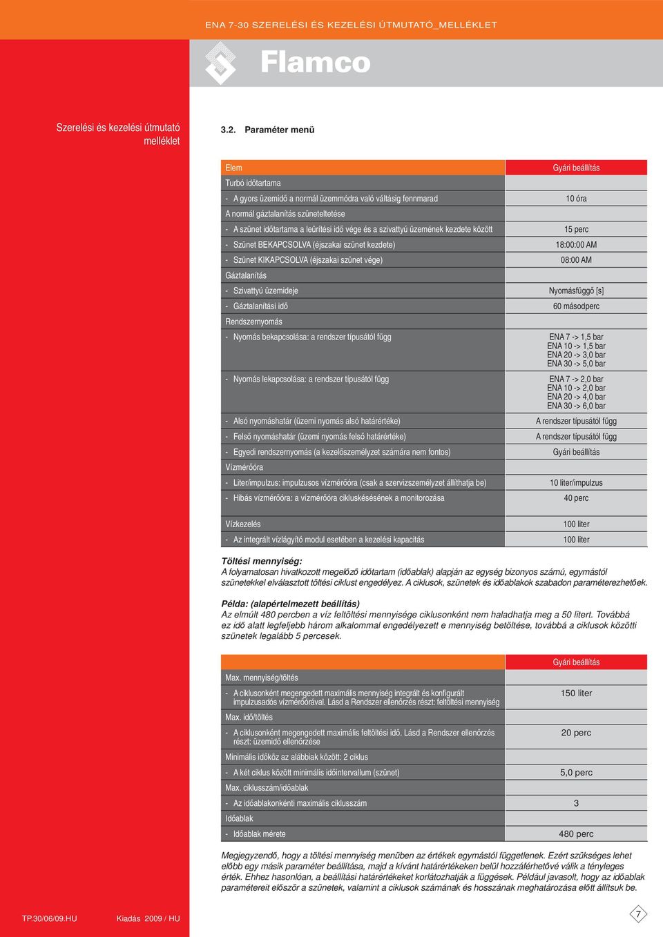 üzemideje Nyomásfüggő [s] - Gáztalanítási idő 60 másodperc Rendszernyomás - Nyomás bekapcsolása: a rendszer típusától függ ENA 7 -> 1,5 bar ENA 10 -> 1,5 bar ENA 20 -> 3,0 bar ENA 30 -> 5,0 bar -