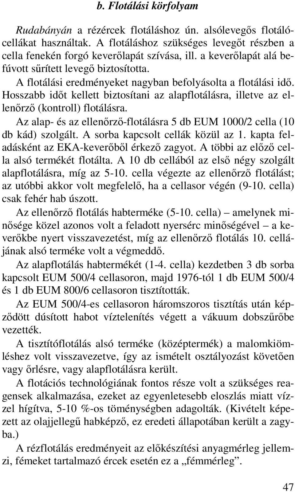 Hosszabb időt kellett biztosítani az alapflotálásra, illetve az ellenőrző (kontroll) flotálásra. Az alap- és az ellenőrző-flotálásra 5 db EUM 1000/2 cella (10 db kád) szolgált.