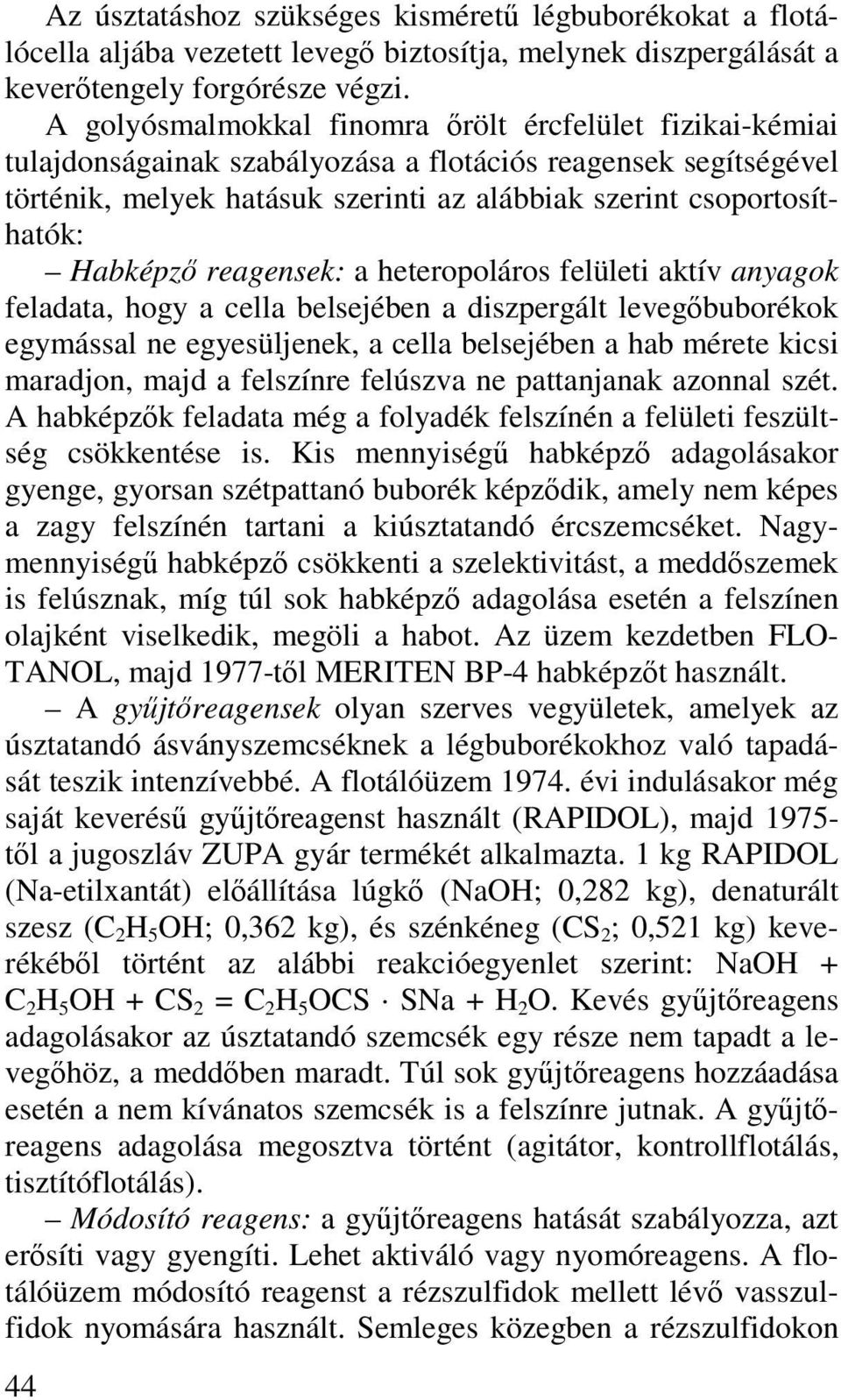 Habképző reagensek: a heteropoláros felületi aktív anyagok feladata, hogy a cella belsejében a diszpergált levegőbuborékok egymással ne egyesüljenek, a cella belsejében a hab mérete kicsi maradjon,