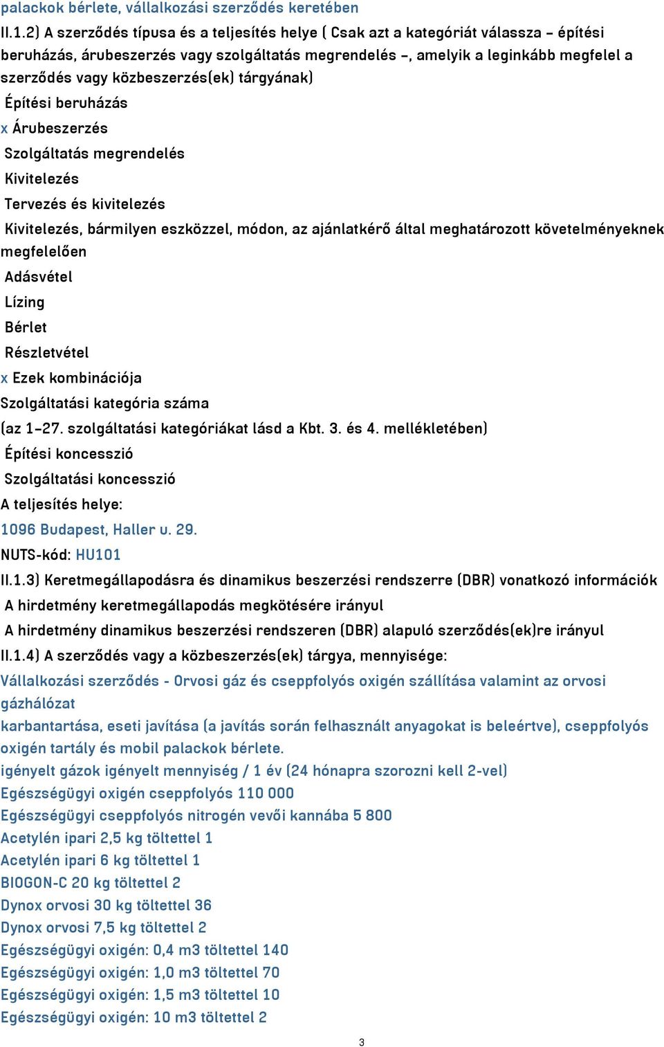 közbeszerzés(ek) tárgyának) Építési beruházás x Árubeszerzés Szolgáltatás megrendelés Kivitelezés Tervezés és kivitelezés Kivitelezés, bármilyen eszközzel, módon, az ajánlatkérő által meghatározott