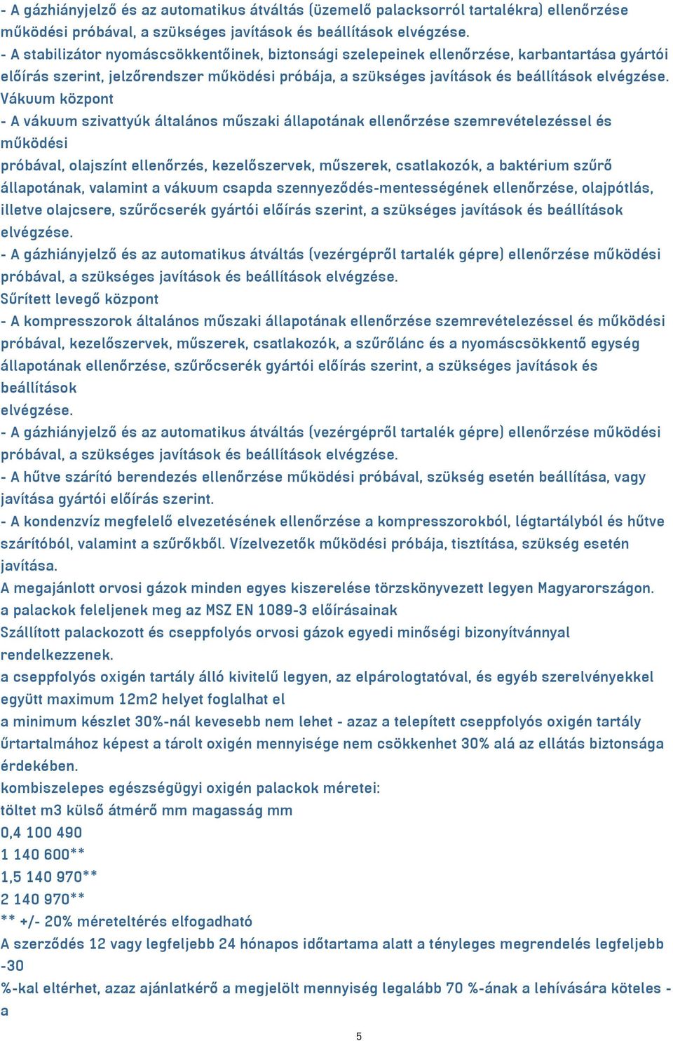 Vákuum központ - A vákuum szivattyúk általános műszaki állapotának ellenőrzése szemrevételezéssel és működési próbával, olajszínt ellenőrzés, kezelőszervek, műszerek, csatlakozók, a baktérium szűrő