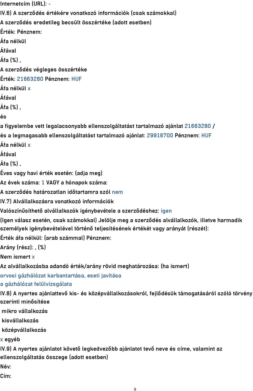 Érték: 21663280 Pénznem: HUF Áfa nélkül x Áfával Áfa (%), és a figyelembe vett legalacsonyabb ellenszolgáltatást tartalmazó ajánlat 21663280 / és a legmagasabb ellenszolgáltatást tartalmazó ajánlat: