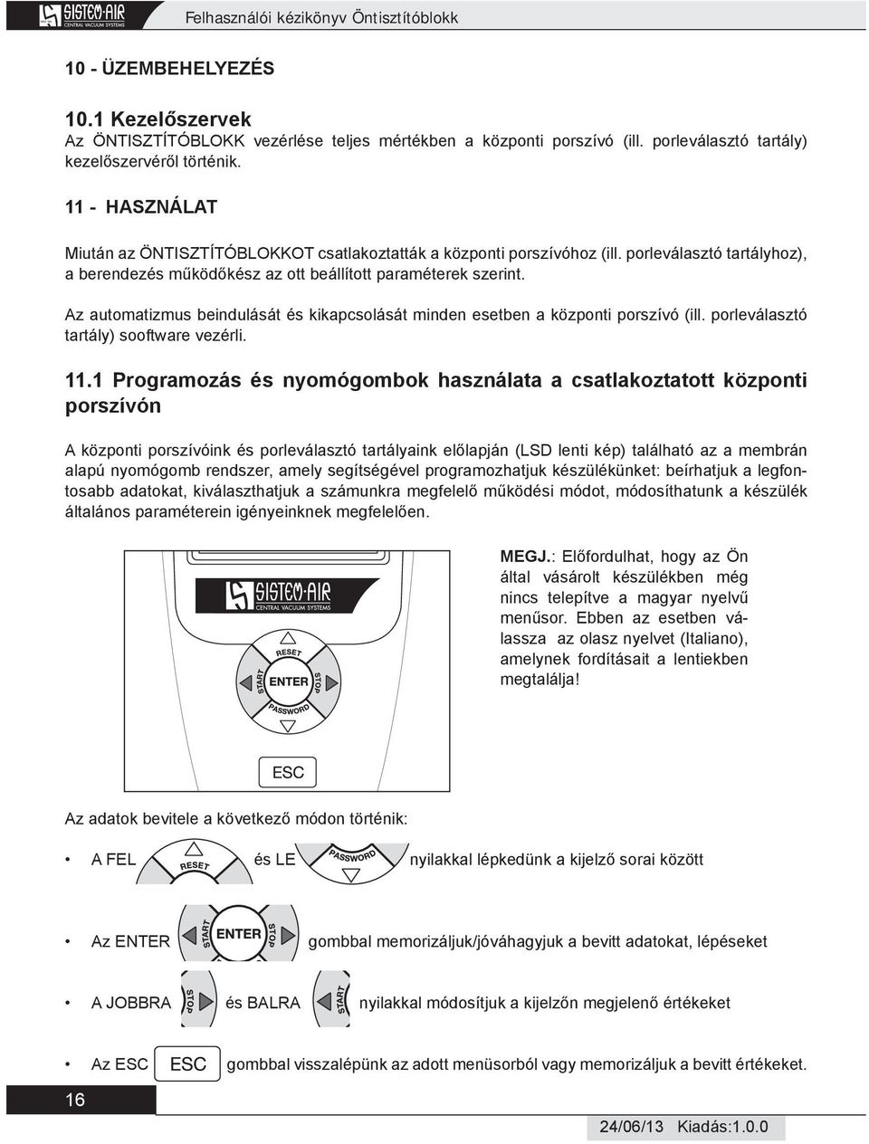 Az automatizmus beindulását és kikapcsolását minden esetben a központi porszívó (ill. porleválasztó tartály) sooftware vezérli.