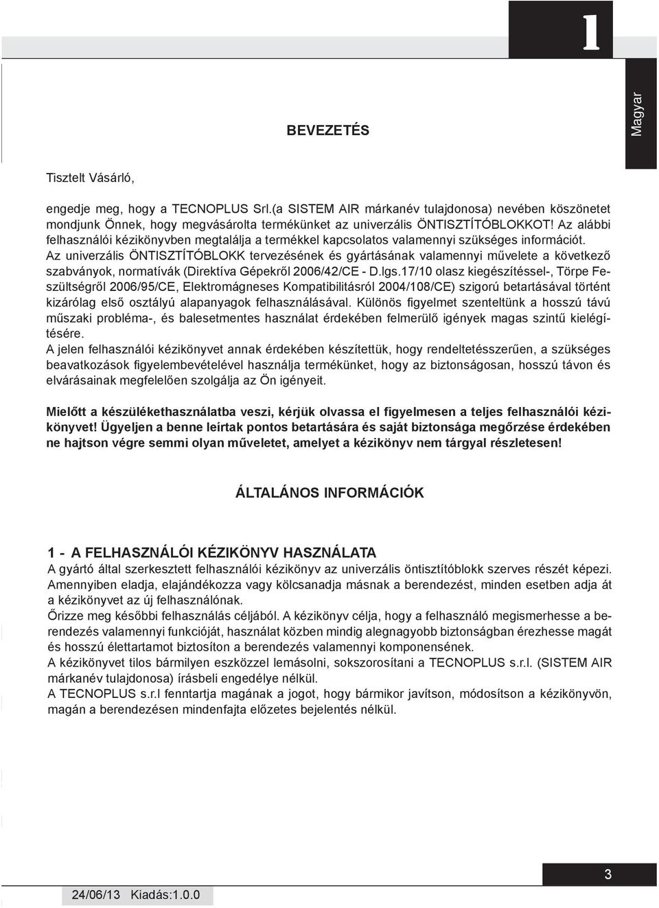 Az alábbi felhasználói kézikönyvben megtalálja a termékkel kapcsolatos valamennyi szükséges információt.