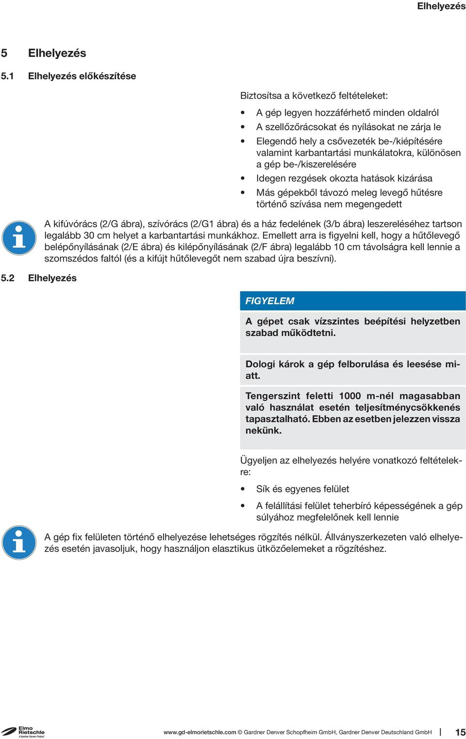 karbantartási munkálatokra, különösen a gép be-/kiszerelésére Idegen rezgések okozta hatások kizárása Más gépekből távozó meleg levegő hűtésre történő szívása nem megengedett A kifúvórács (2/G ábra),