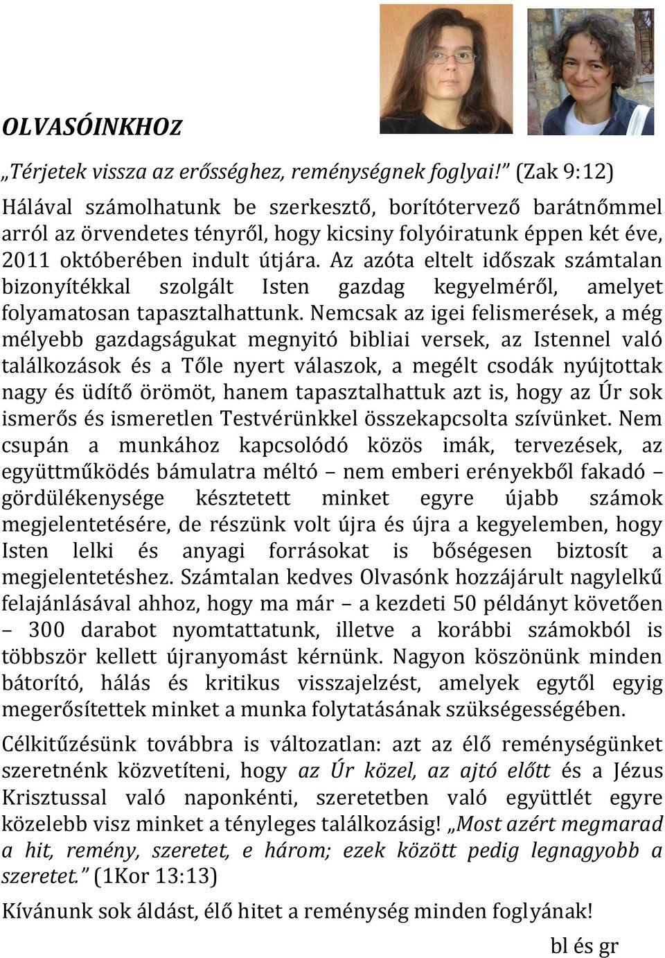 Az azóta eltelt időszak számtalan bizonyítékkal szolgált Isten gazdag kegyelméről, amelyet folyamatosan tapasztalhattunk.