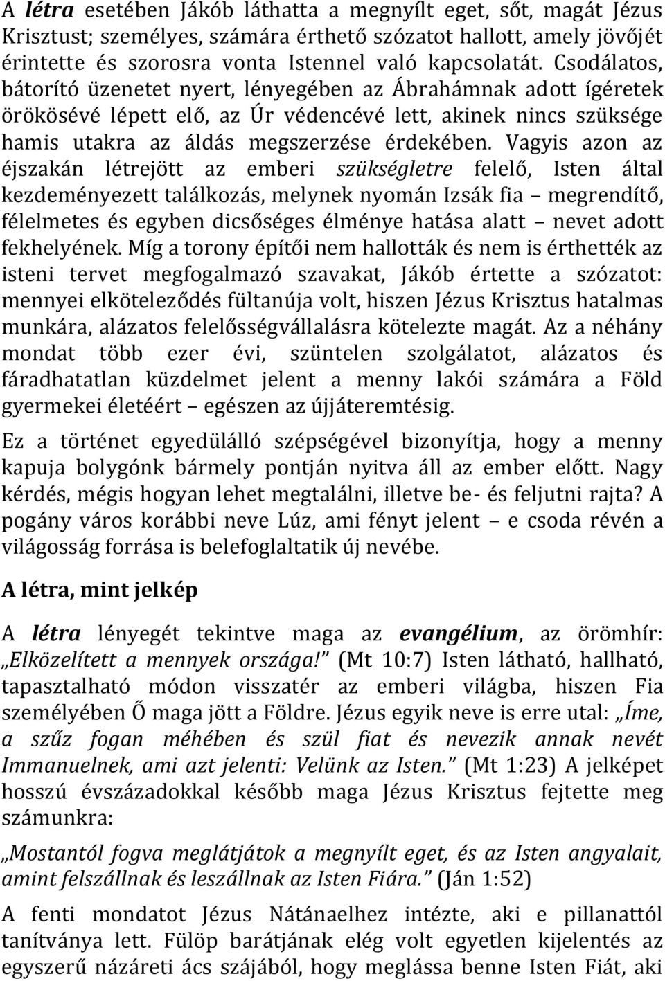 Vagyis azon az éjszakán létrejött az emberi szükségletre felelő, Isten által kezdeményezett találkozás, melynek nyomán Izsák fia megrendítő, félelmetes és egyben dicsőséges élménye hatása alatt nevet