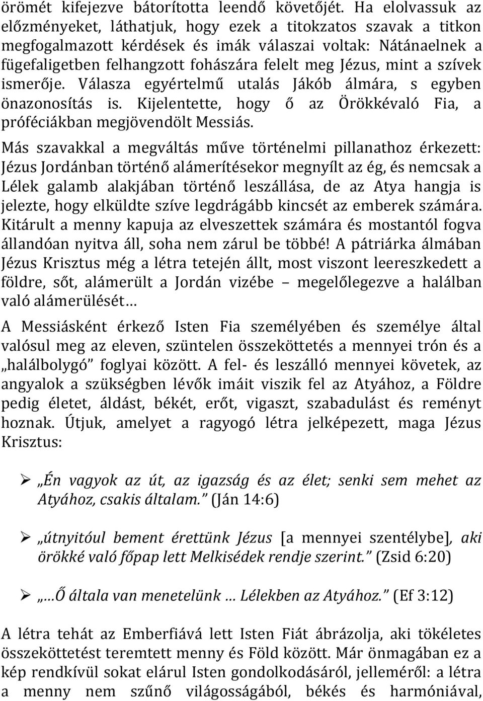 mint a szívek ismerője. Válasza egyértelmű utalás Jákób álmára, s egyben önazonosítás is. Kijelentette, hogy ő az Örökkévaló Fia, a próféciákban megjövendölt Messiás.