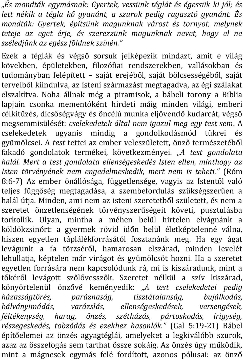 Ezek a téglák és végső sorsuk jelképezik mindazt, amit e világ kövekben, épületekben, filozófiai rendszerekben, vallásokban és tudományban felépített saját erejéből, saját bölcsességéből, saját