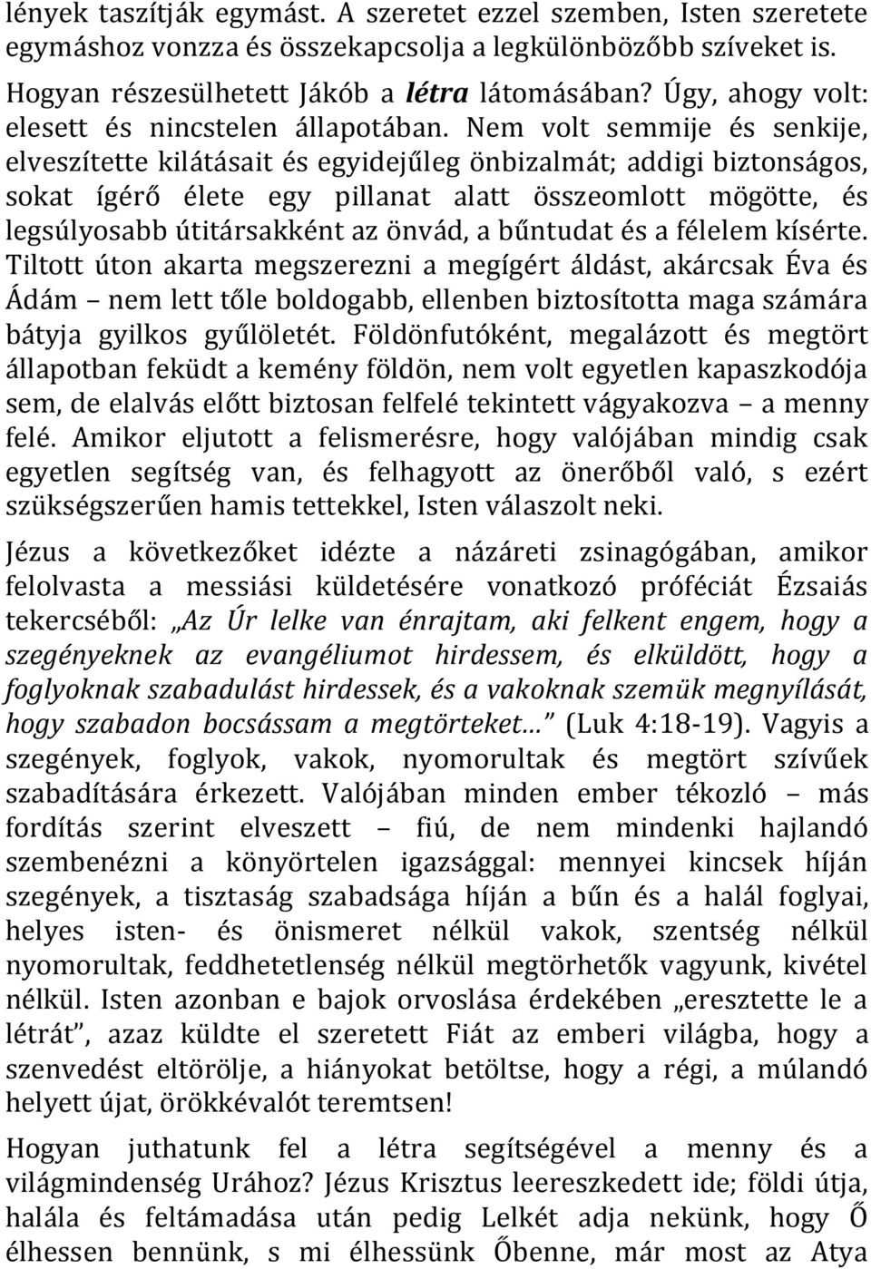 Nem volt semmije és senkije, elveszítette kilátásait és egyidejűleg önbizalmát; addigi biztonságos, sokat ígérő élete egy pillanat alatt összeomlott mögötte, és legsúlyosabb útitársakként az önvád, a