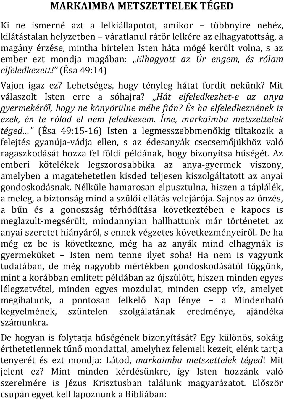 Mit válaszolt Isten erre a sóhajra? Hát elfeledkezhet-e az anya gyermekéről, hogy ne könyörülne méhe fián? És ha elfeledkeznének is ezek, én te rólad el nem feledkezem.