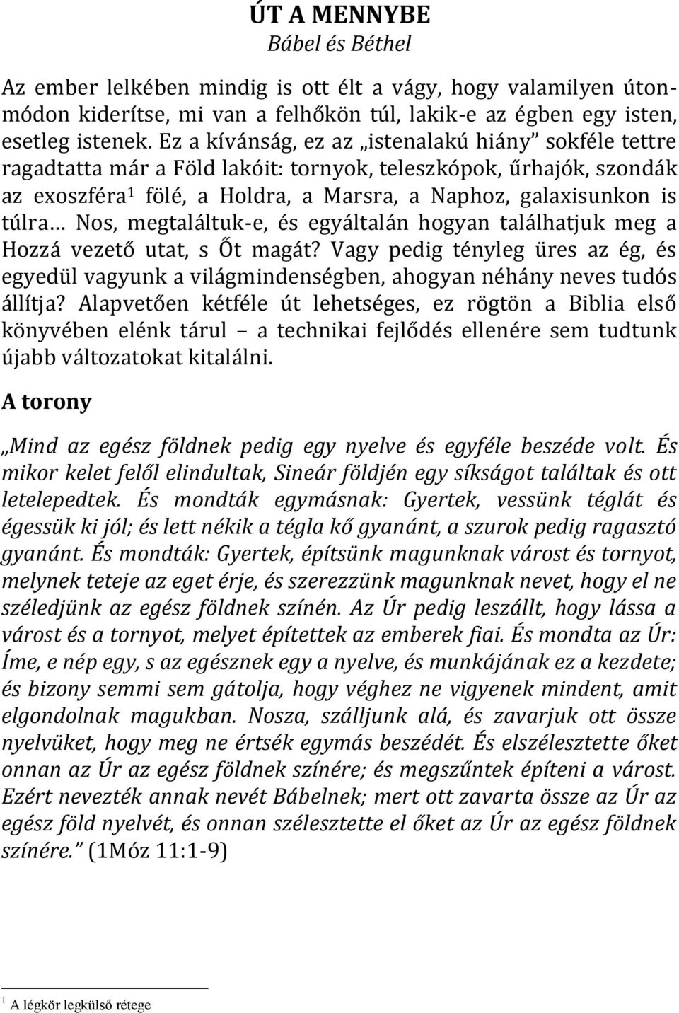 megtaláltuk-e, és egyáltalán hogyan találhatjuk meg a Hozzá vezető utat, s Őt magát? Vagy pedig tényleg üres az ég, és egyedül vagyunk a világmindenségben, ahogyan néhány neves tudós állítja?