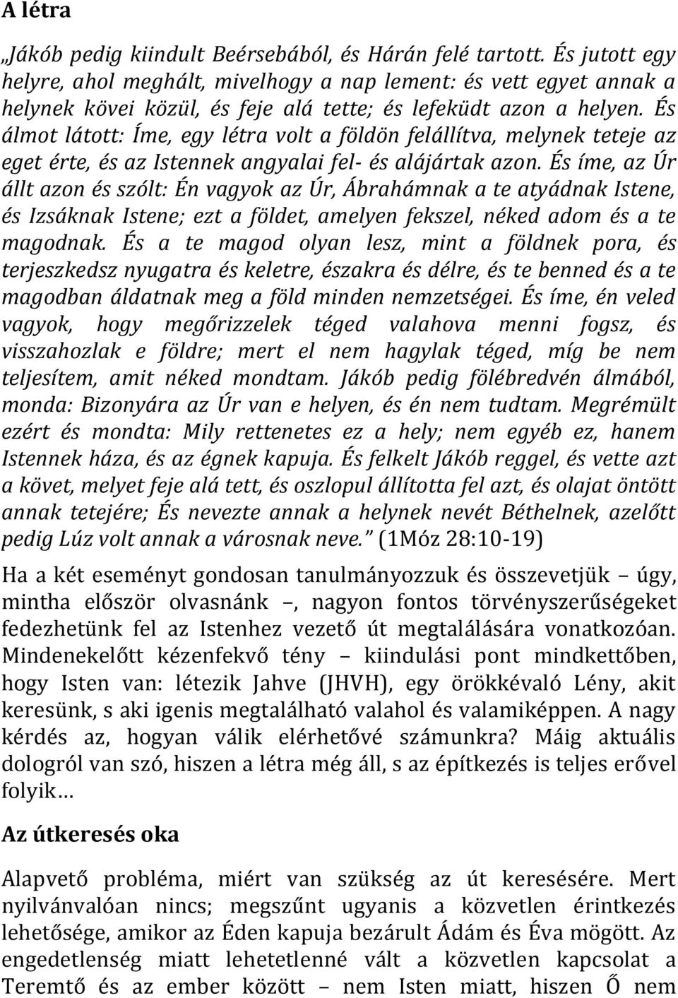 És álmot látott: Íme, egy létra volt a földön felállítva, melynek teteje az eget érte, és az Istennek angyalai fel- és alájártak azon.