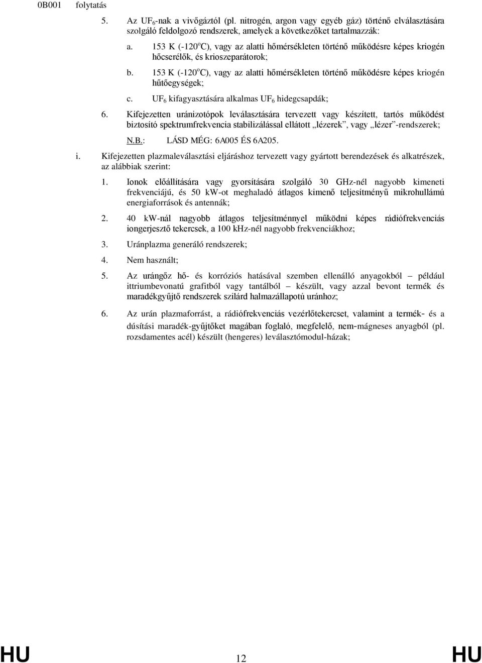 153 K (-120 o C), vagy az alatti hőmérsékleten történő működésre képes kriogén hűtőegységek; c. UF 6 kifagyasztására alkalmas UF 6 hidegcsapdák; 6.