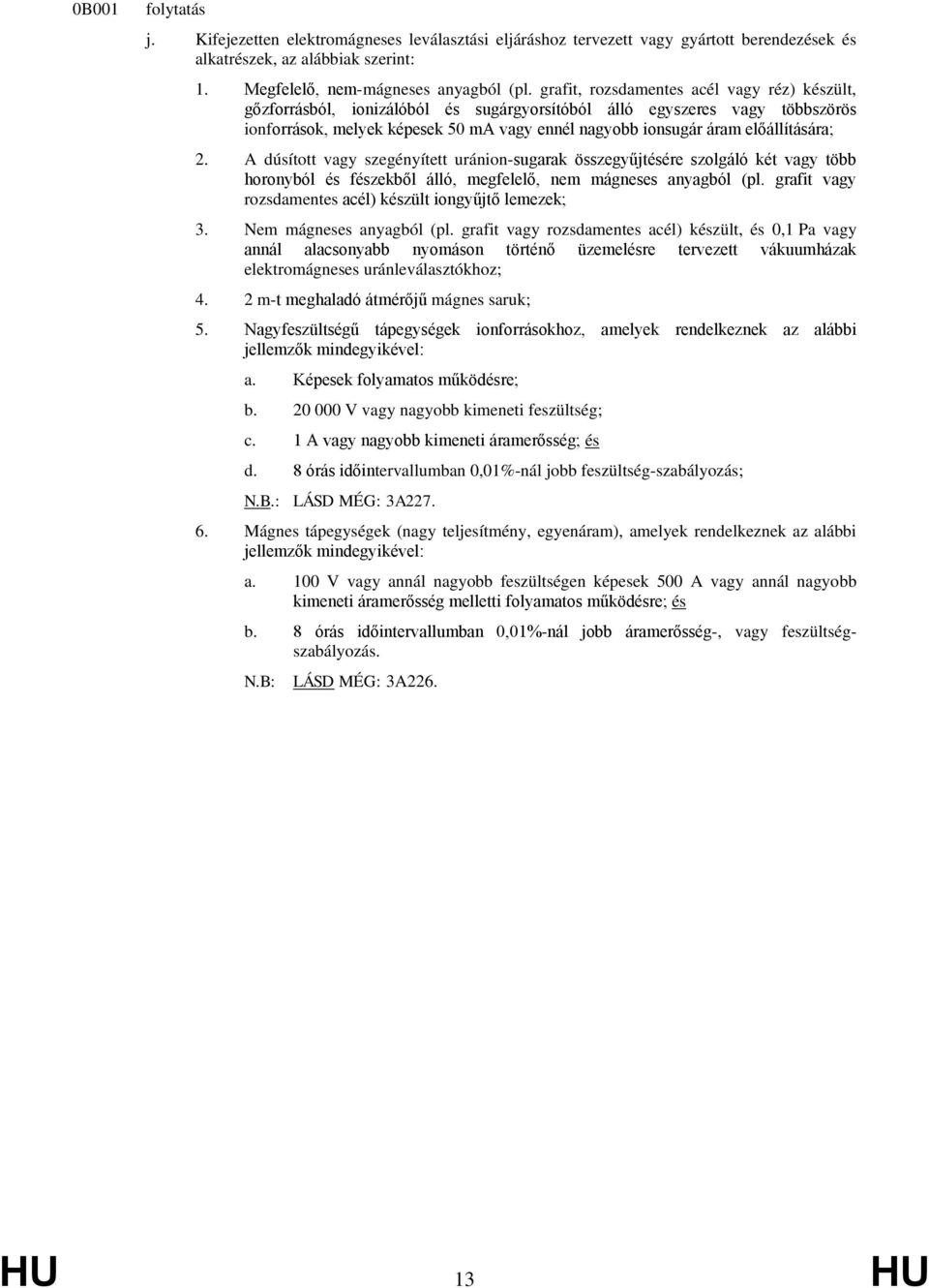 előállítására; 2. A dúsított vagy szegényített uránion-sugarak összegyűjtésére szolgáló két vagy több horonyból és fészekből álló, megfelelő, nem mágneses anyagból (pl.