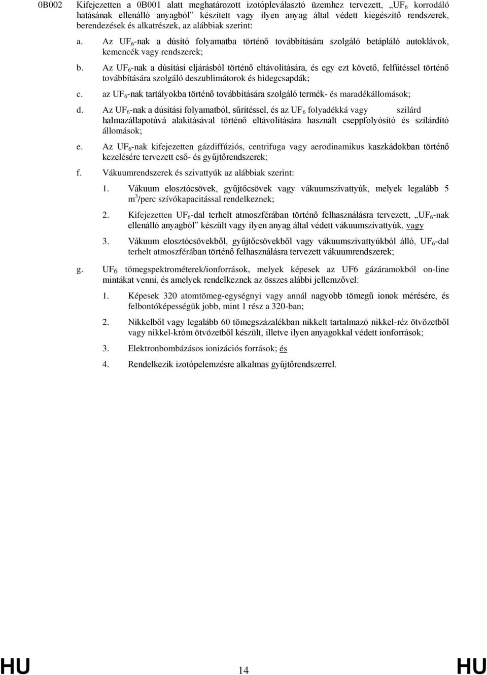 Az UF 6 -nak a dúsítási eljárásból történő eltávolítására, és egy ezt követő, felfűtéssel történő továbbítására szolgáló deszublimátorok és hidegcsapdák; c.