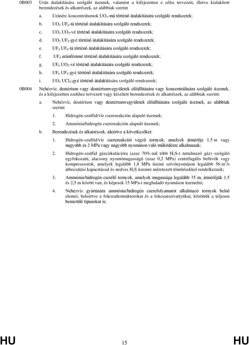 UO 2 UF 4 -gyé történő átalakítására szolgáló rendszerek; e. UF 4 UF 6 -tá történő átalakítására szolgáló rendszerek; f. UF 4 uránfémmé történő átalakítására szolgáló rendszerek; g.