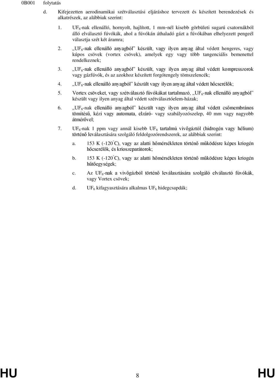 áramra; 2. UF 6 -nak ellenálló anyagból készült, vagy ilyen anyag által védett hengeres, vagy kúpos csövek (vortex csövek), amelyek egy vagy több tangenciális bemenettel rendelkeznek; 3.