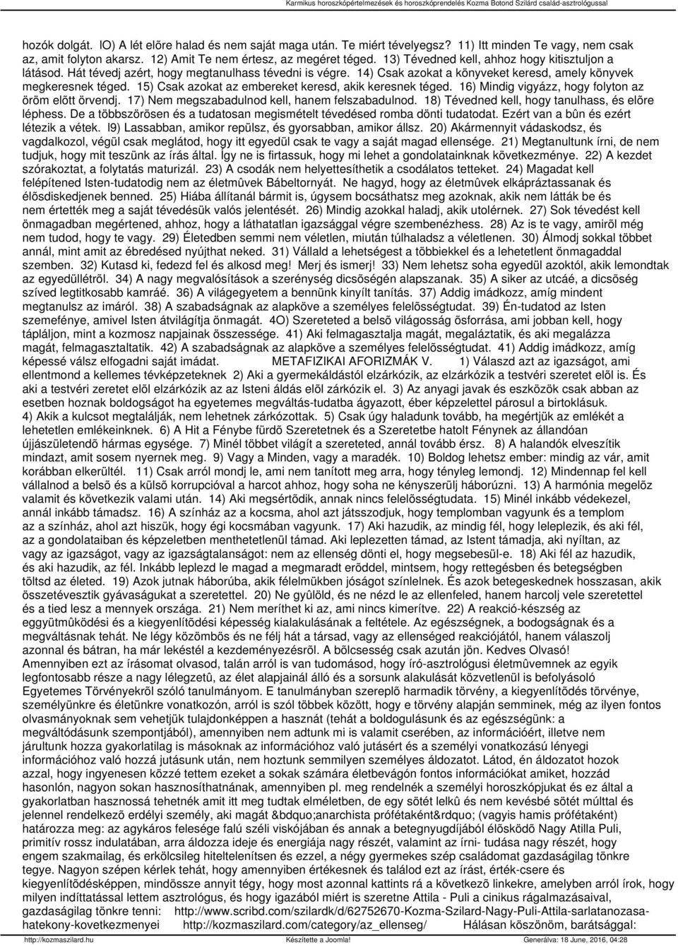 15) Csak azokat az embereket keresd, akik keresnek téged. 16) Mindig vigyázz, hogy folyton az öröm elõtt örvendj. 17) Nem megszabadulnod kell, hanem felszabadulnod.