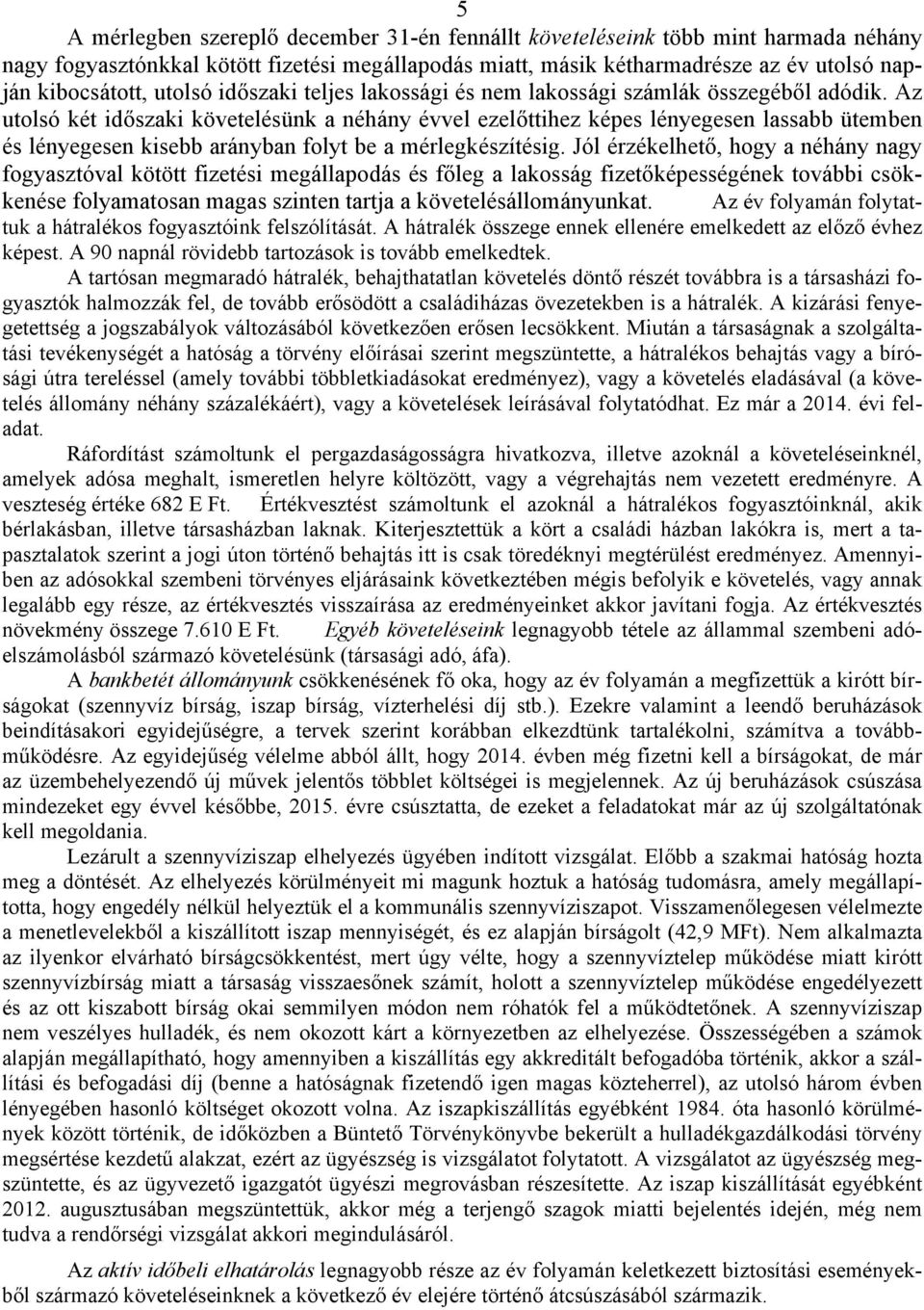 Az utolsó két időszaki követelésünk a néhány évvel ezelőttihez képes lényegesen lassabb ütemben és lényegesen kisebb arányban folyt be a mérlegkészítésig.