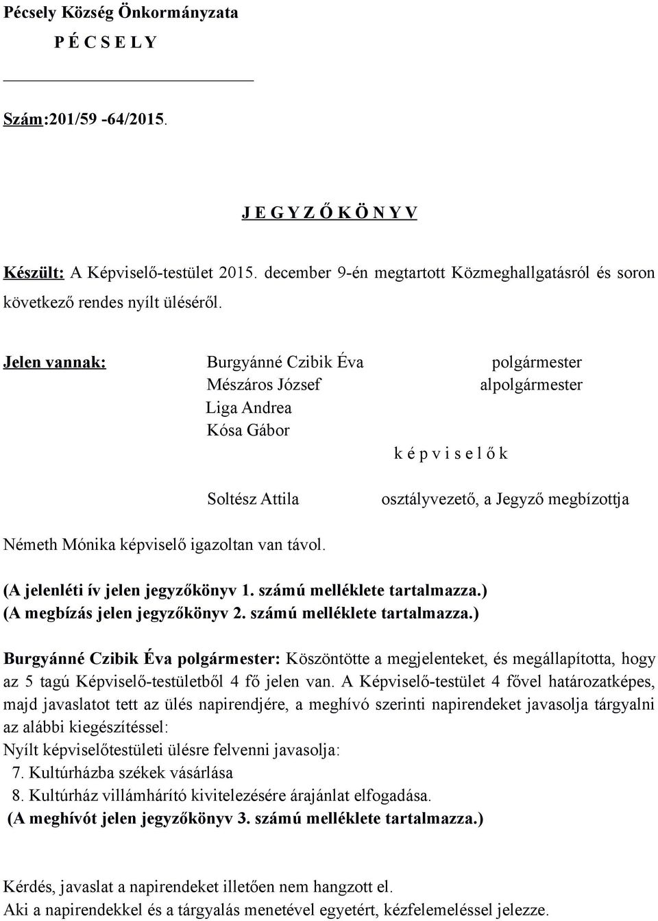 Jelen vannak: Burgyánné Czibik Éva polgármester Mészáros József alpolgármester Liga Andrea Kósa Gábor k é p v i s e l ő k Soltész Attila osztályvezető, a Jegyző megbízottja Németh Mónika képviselő