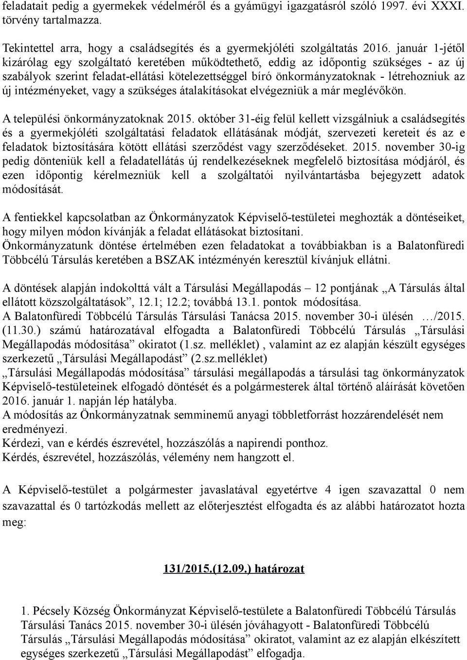 intézményeket, vagy a szükséges átalakításokat elvégezniük a már meglévőkön. A települési önkormányzatoknak 2015.