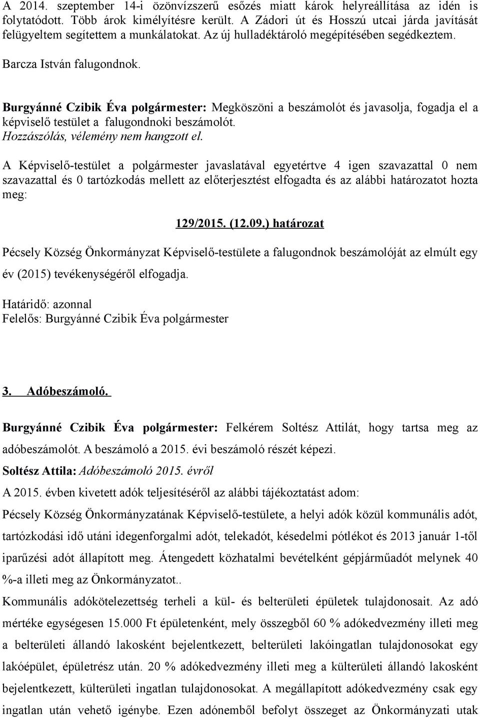 Burgyánné Czibik Éva polgármester: Megköszöni a beszámolót és javasolja, fogadja el a képviselő testület a falugondnoki beszámolót. Hozzászólás, vélemény nem hangzott el.